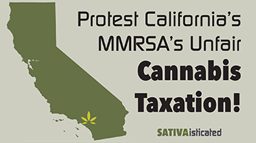 Protest California Medical Marijuana Regulation and Safety Act MMRSA Unfair Cannabis Taxation by SATIVAisticated